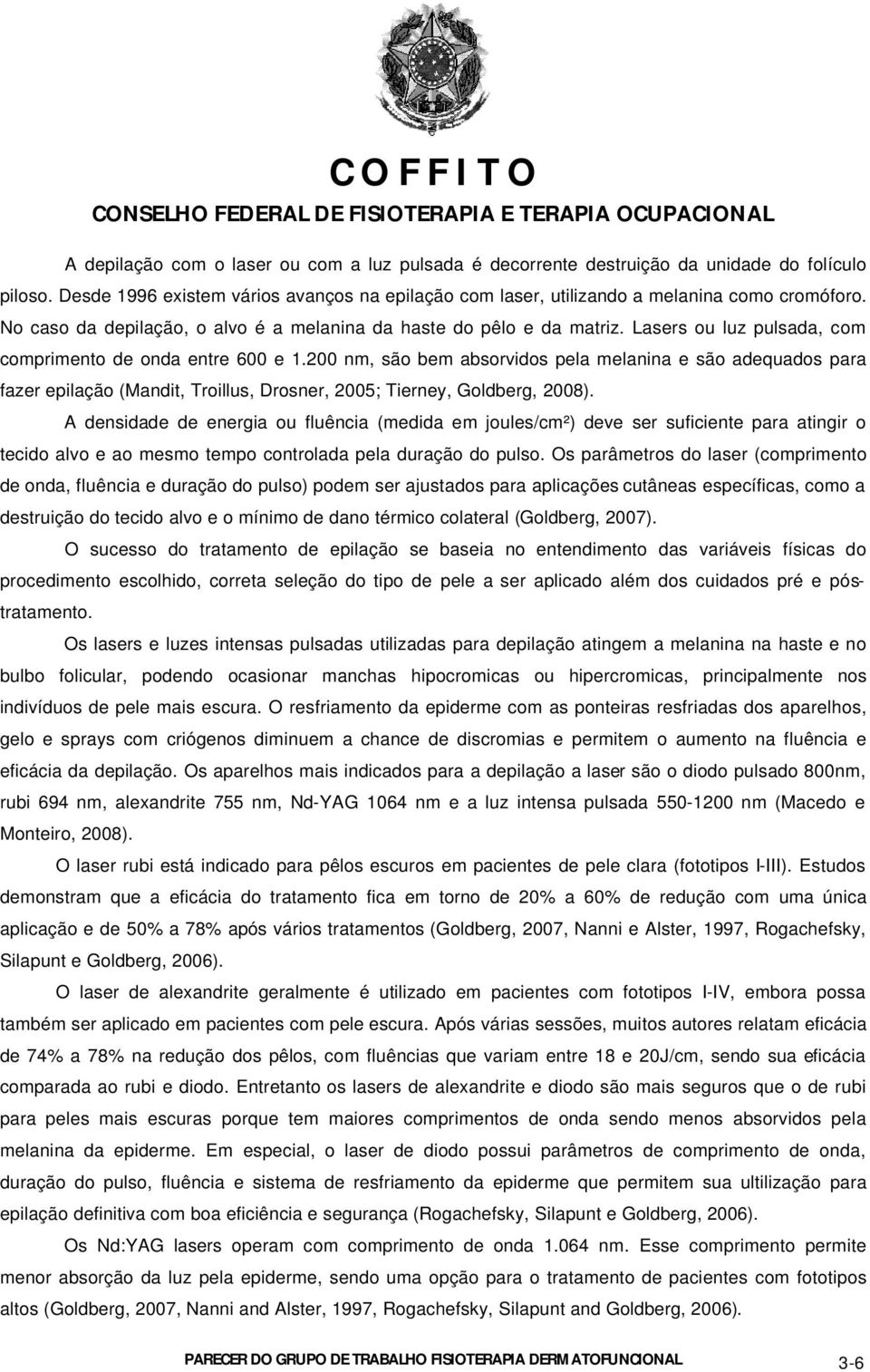 200 nm, são bem absorvidos pela melanina e são adequados para fazer epilação (Mandit, Troillus, Drosner, 2005; Tierney, Goldberg, 2008).