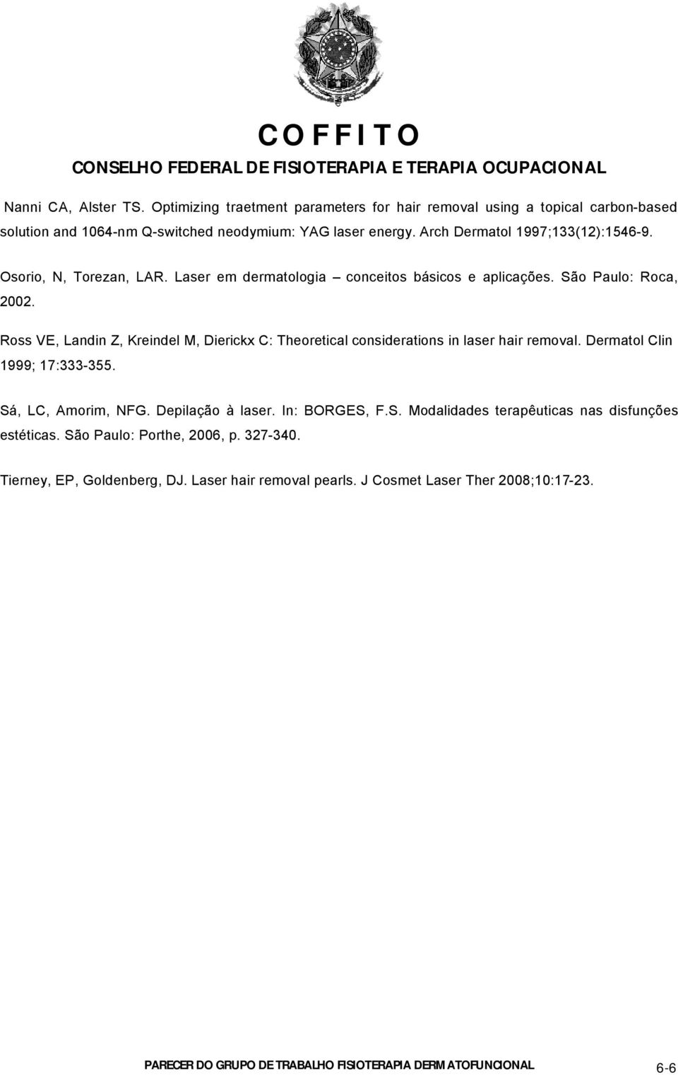 Ross VE, Landin Z, Kreindel M, Dierickx C: Theoretical considerations in laser hair removal. Dermatol Clin 1999; 17:333-355. SÖ, LC, Amorim, NFG. DepilaÅÇo ä laser. In: BORGES, F.