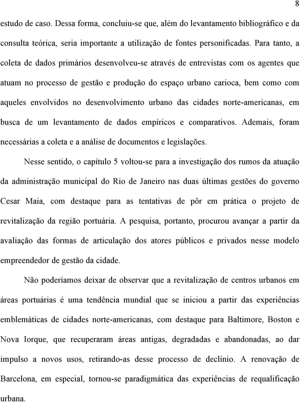 desenvolvimento urbano das cidades norte-americanas, em busca de um levantamento de dados empíricos e comparativos. Ademais, foram necessárias a coleta e a análise de documentos e legislações.