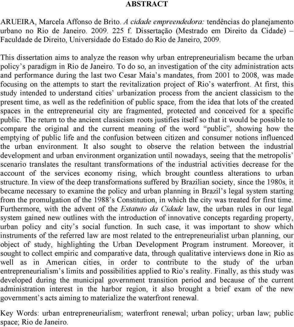 This dissertation aims to analyze the reason why urban entrepreneurialism became the urban policy s paradigm in Rio de Janeiro.