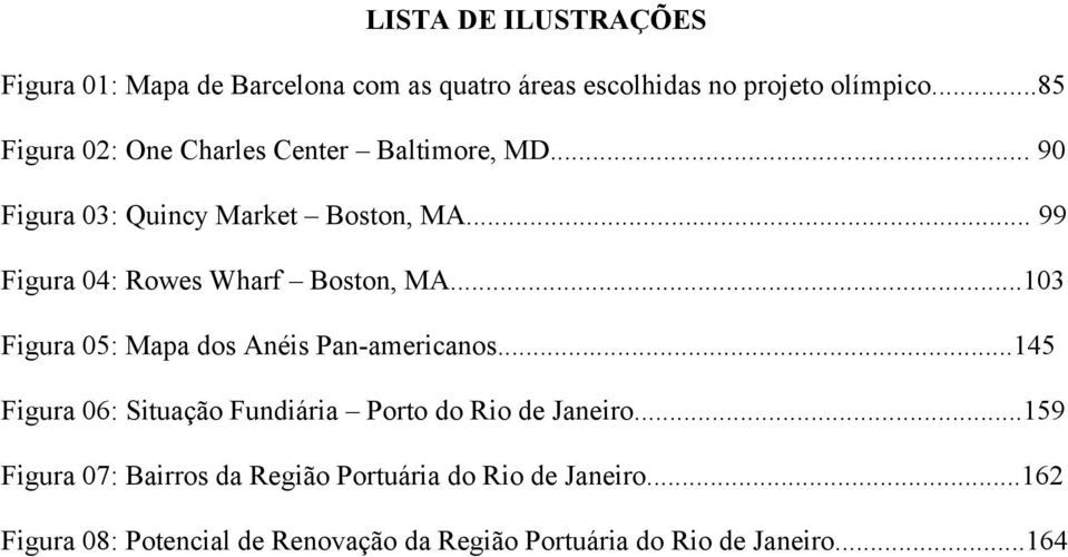 .. 99 Figura 04: Rowes Wharf Boston, MA...103 Figura 05: Mapa dos Anéis Pan-americanos.