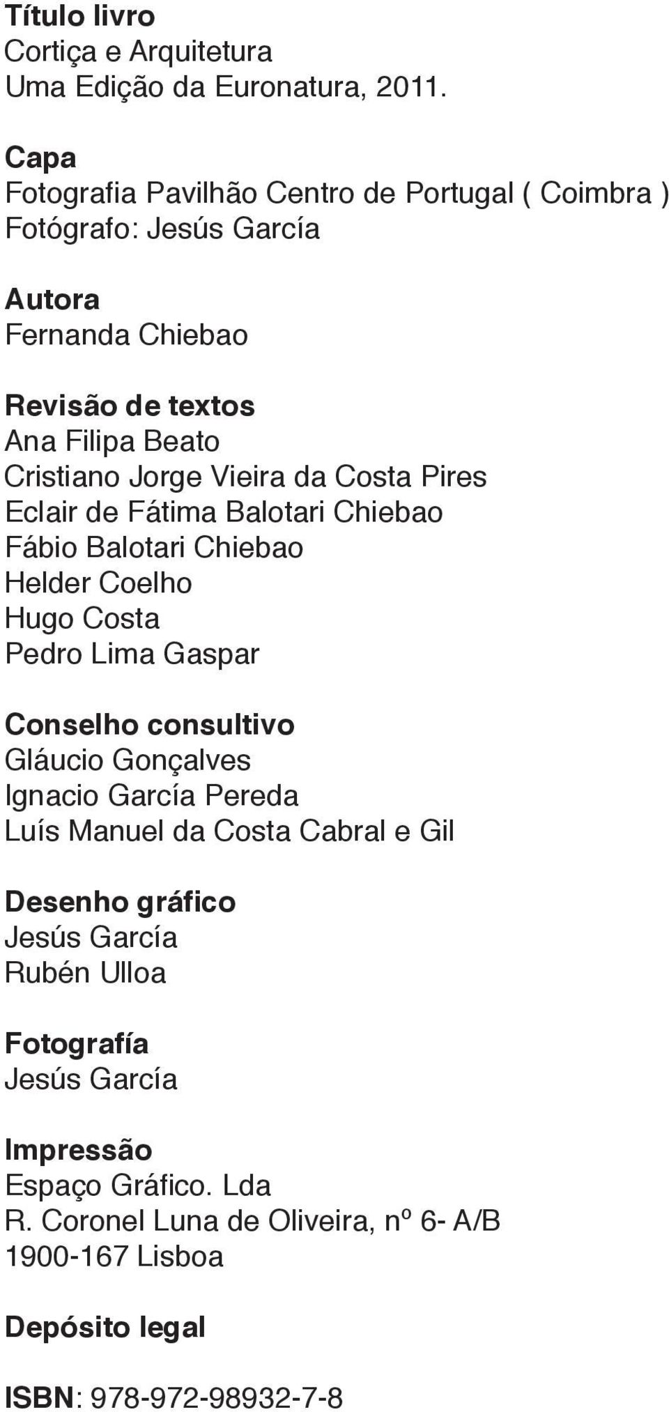 Vieira da Costa Pires Eclair de Fátima Balotari Chiebao Fábio Balotari Chiebao Helder Coelho Hugo Costa Pedro Lima Gaspar Conselho consultivo Gláucio