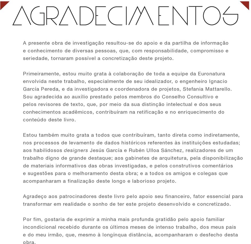 Primeiramente, estou muito grata à colaboração de toda a equipe da Euronatura envolvida neste trabalho, especialmente de seu idealizador, o engenheiro Ignacio García Pereda, e da investigadora e