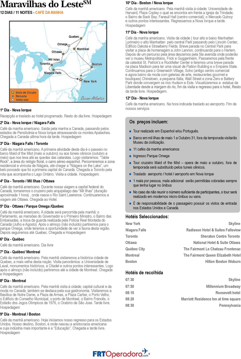 pontos interessantes. Regressamos a Nova Iorque a tarde. Hospedagem 11º Dia - Nova Iorque Café da manha americano. Visita da cidade ( tour alto e baixo Manhattan ).