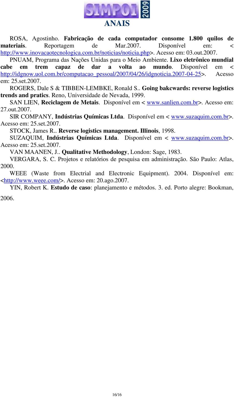 br/computacao_pessoal/2007/04/26/idgnoticia.2007-04-25>. Acesso em: 25.set.2007. ROGERS, Dale S & TIBBEN-LEMBKE, Ronald S.. Going bakcwards: reverse logistics trends and pratics.