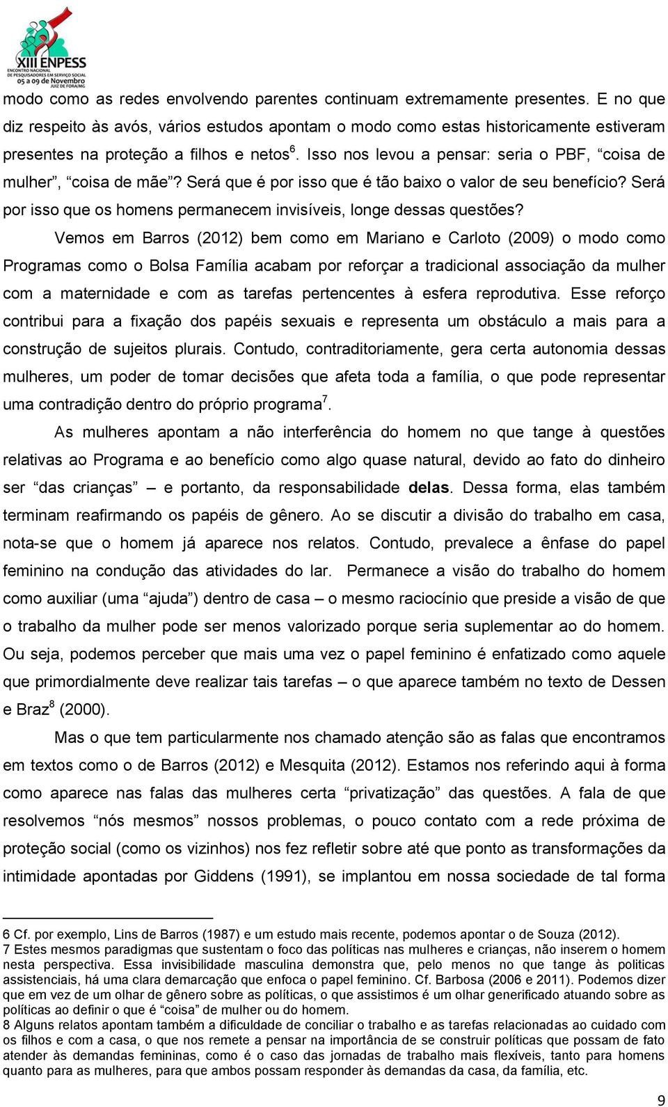 Isso nos levou a pensar: seria o PBF, coisa de mulher, coisa de mãe? Será que é por isso que é tão baixo o valor de seu benefício?