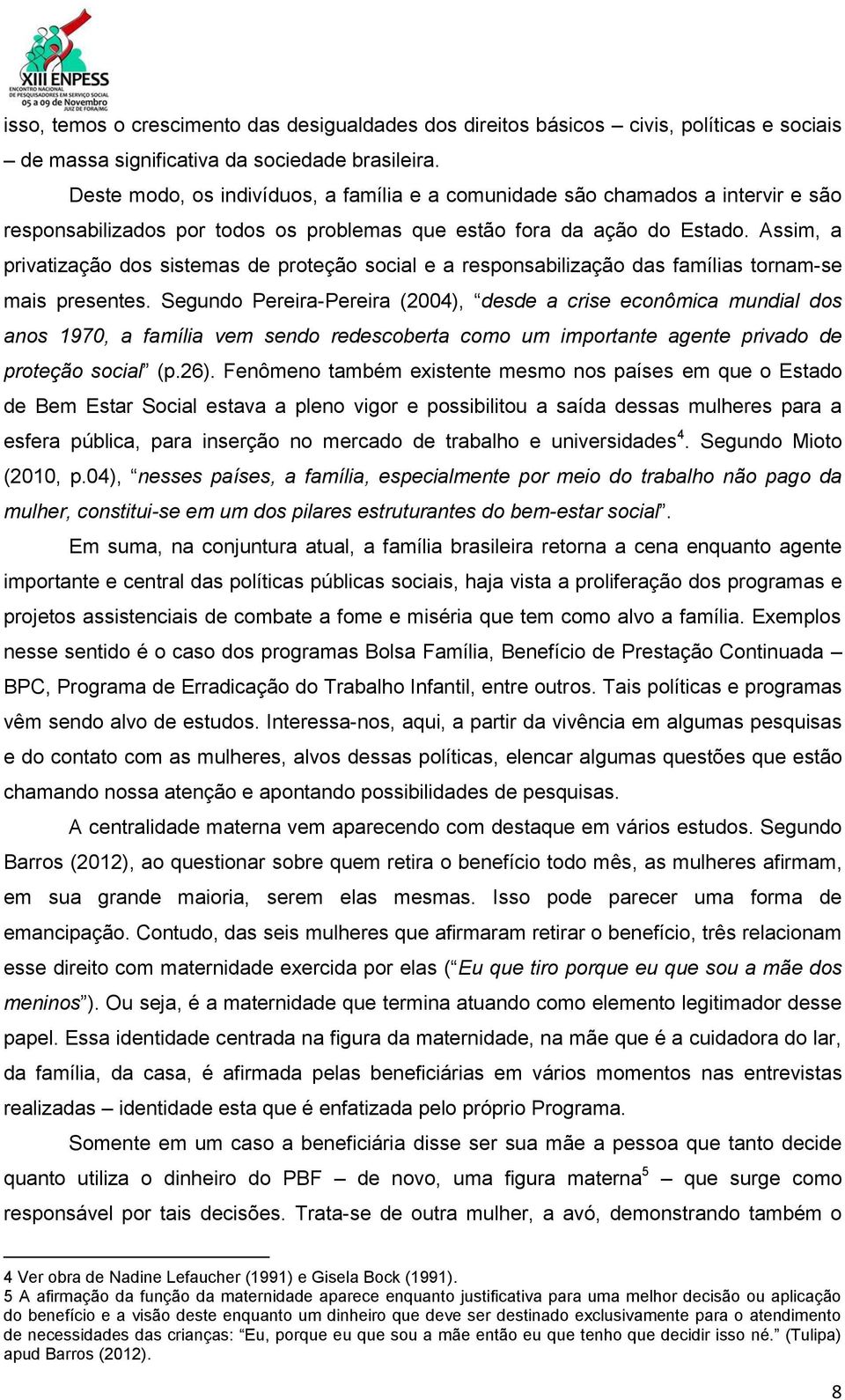 Assim, a privatização dos sistemas de proteção social e a responsabilização das famílias tornam-se mais presentes.