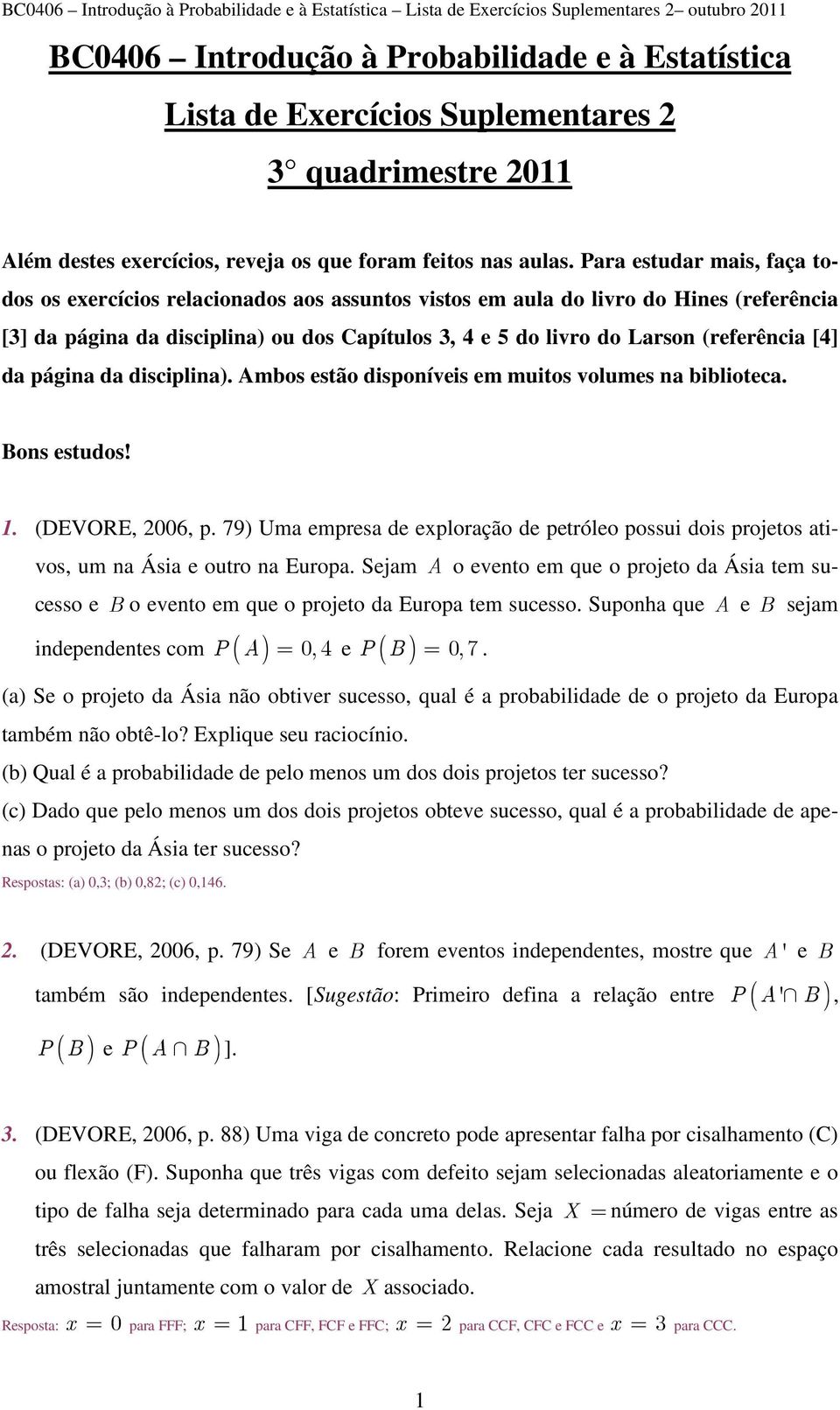 Para estudar mais, faça todos os exercícios relacionados aos assuntos vistos em aula do livro do Hines (referência [3] da página da disciplina) ou dos Capítulos 3, 4 e 5 do livro do Larson