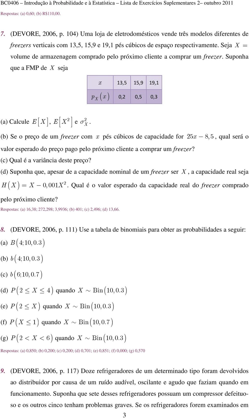 Seja = volume de armazenagem comprado pelo próximo cliente a comprar um freezer. Suponha que a FMP de seja x 13,5 15,9 19,1 p x 0, 0,5 0,3 (a) Calcule E, E e σ.