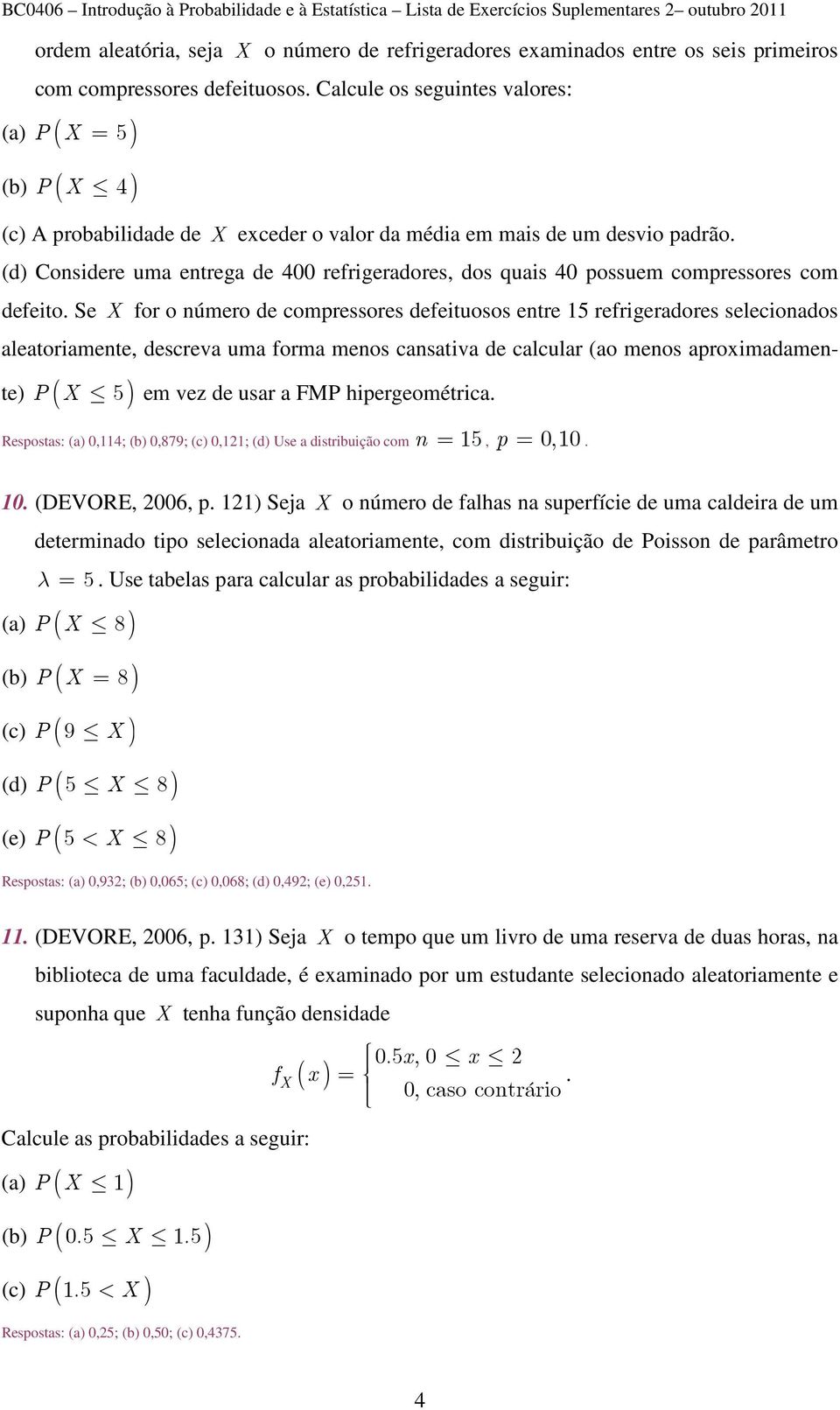 (d) Considere uma entrega de 400 refrigeradores, dos quais 40 possuem compressores com defeito.