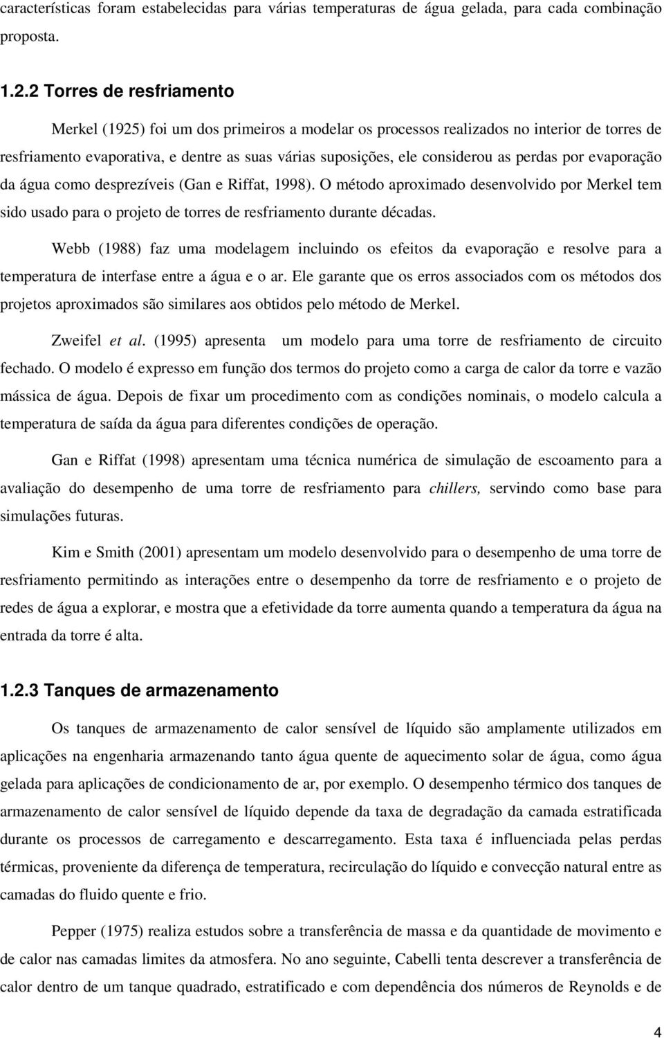 perdas por evaporação da água como desprezíveis (Gan e Riffat, 1998). O método aproximado desenvolvido por Merkel tem sido usado para o projeto de torres de resfriamento durante décadas.