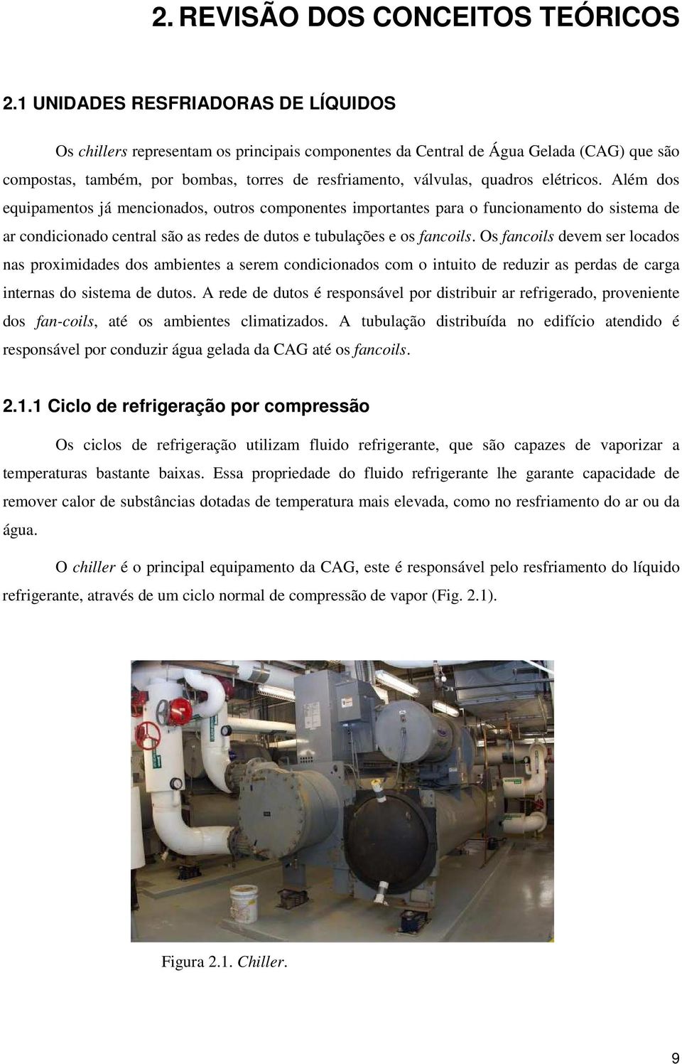 elétricos. Além dos equipamentos já mencionados, outros componentes importantes para o funcionamento do sistema de ar condicionado central são as redes de dutos e tubulações e os fancoils.