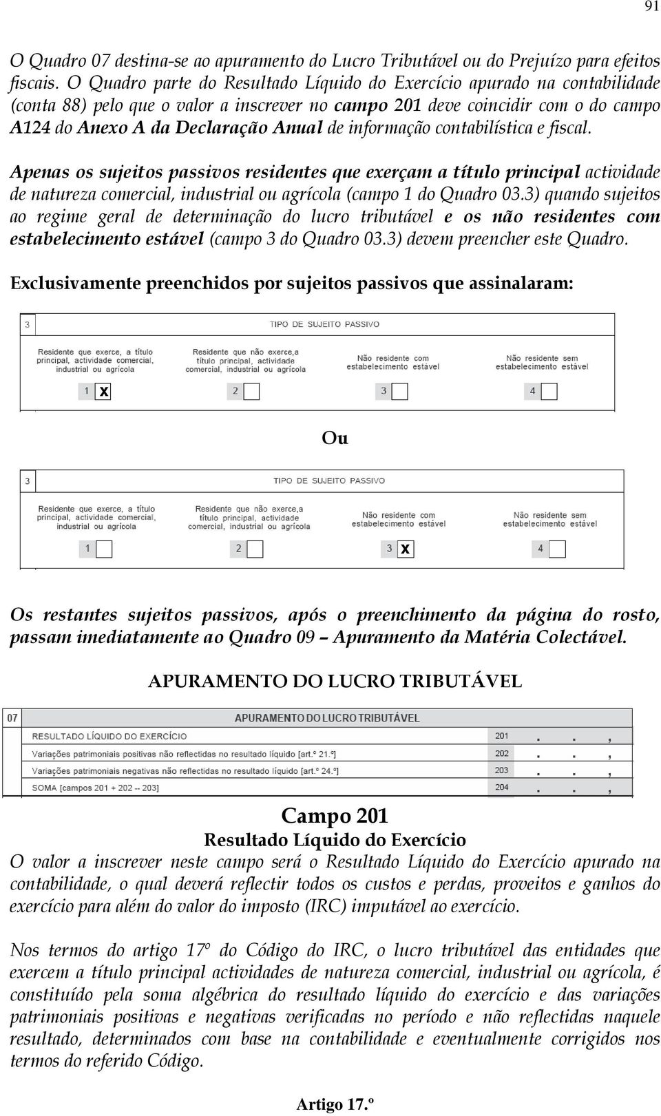 informação contabilística e fiscal. Apenas os sujeitos passivos residentes que exerçam a título principal actividade de natureza comercial, industrial ou agrícola (campo 1 do Quadro 03.