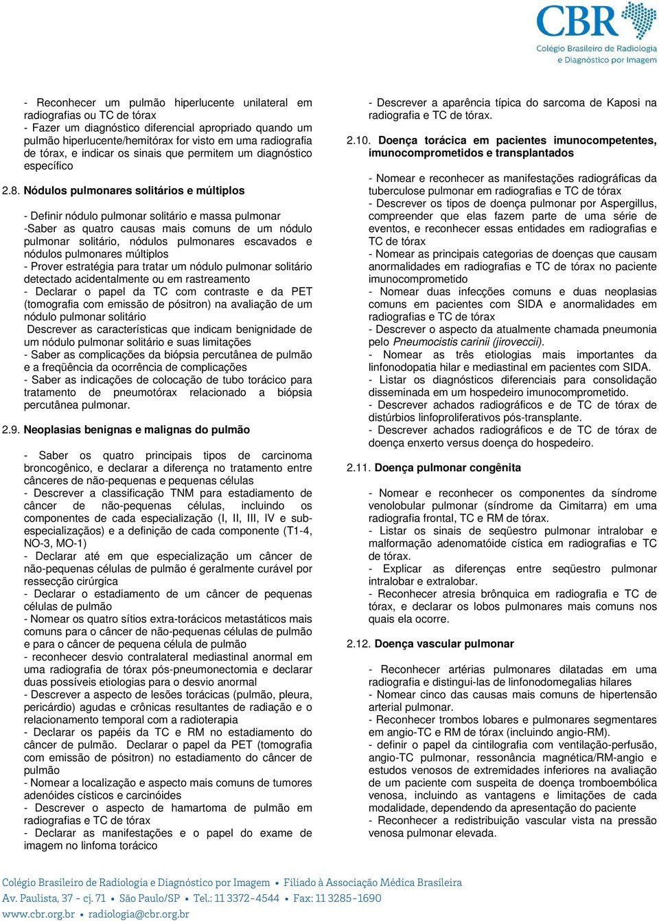 Nódulos pulmonares solitários e múltiplos - Definir nódulo pulmonar solitário e massa pulmonar -Saber as quatro causas mais comuns de um nódulo pulmonar solitário, nódulos pulmonares escavados e