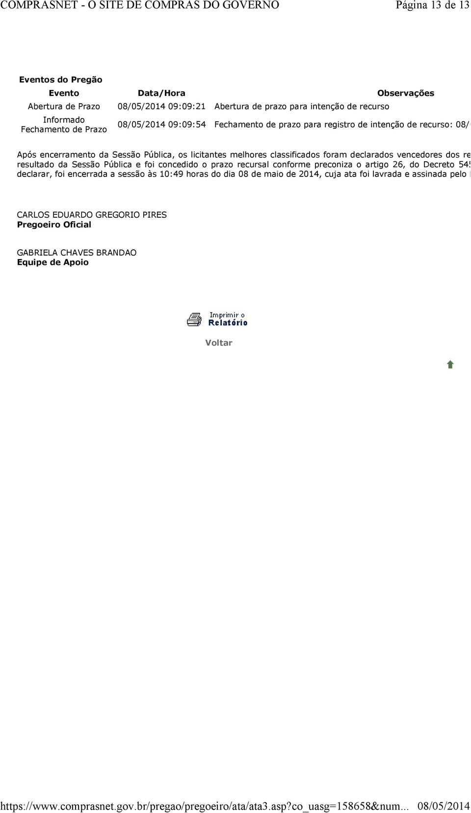 respectivos iten resultado da Sessão Pública e foi concedido o prazo recursal conforme preconiza o artigo 26, do Decreto 5450/2005.