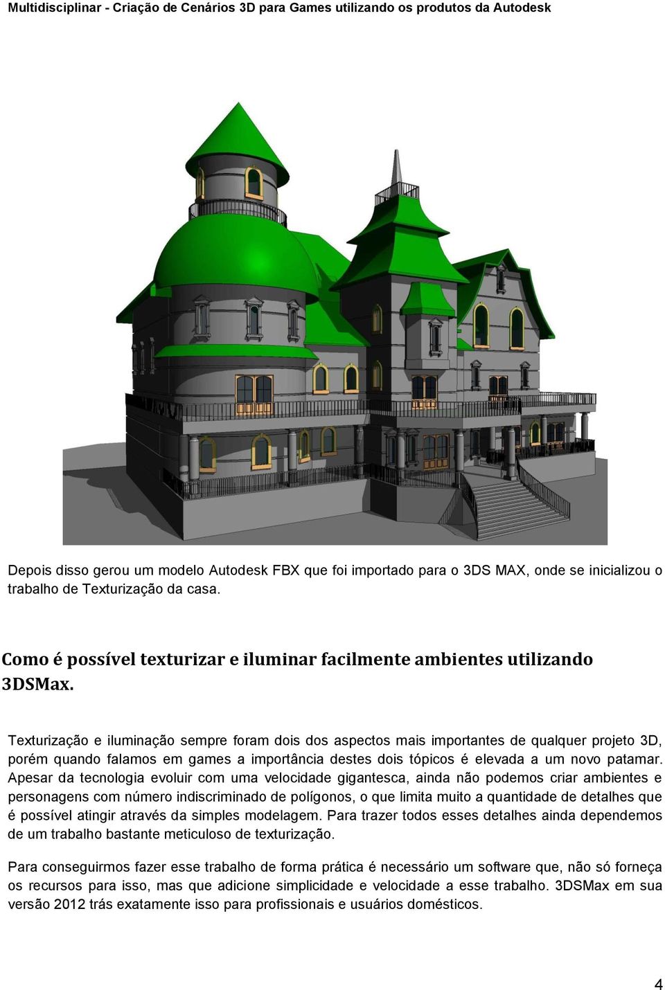 Texturização e iluminação sempre foram dois dos aspectos mais importantes de qualquer projeto 3D, porém quando falamos em games a importância destes dois tópicos é elevada a um novo patamar.