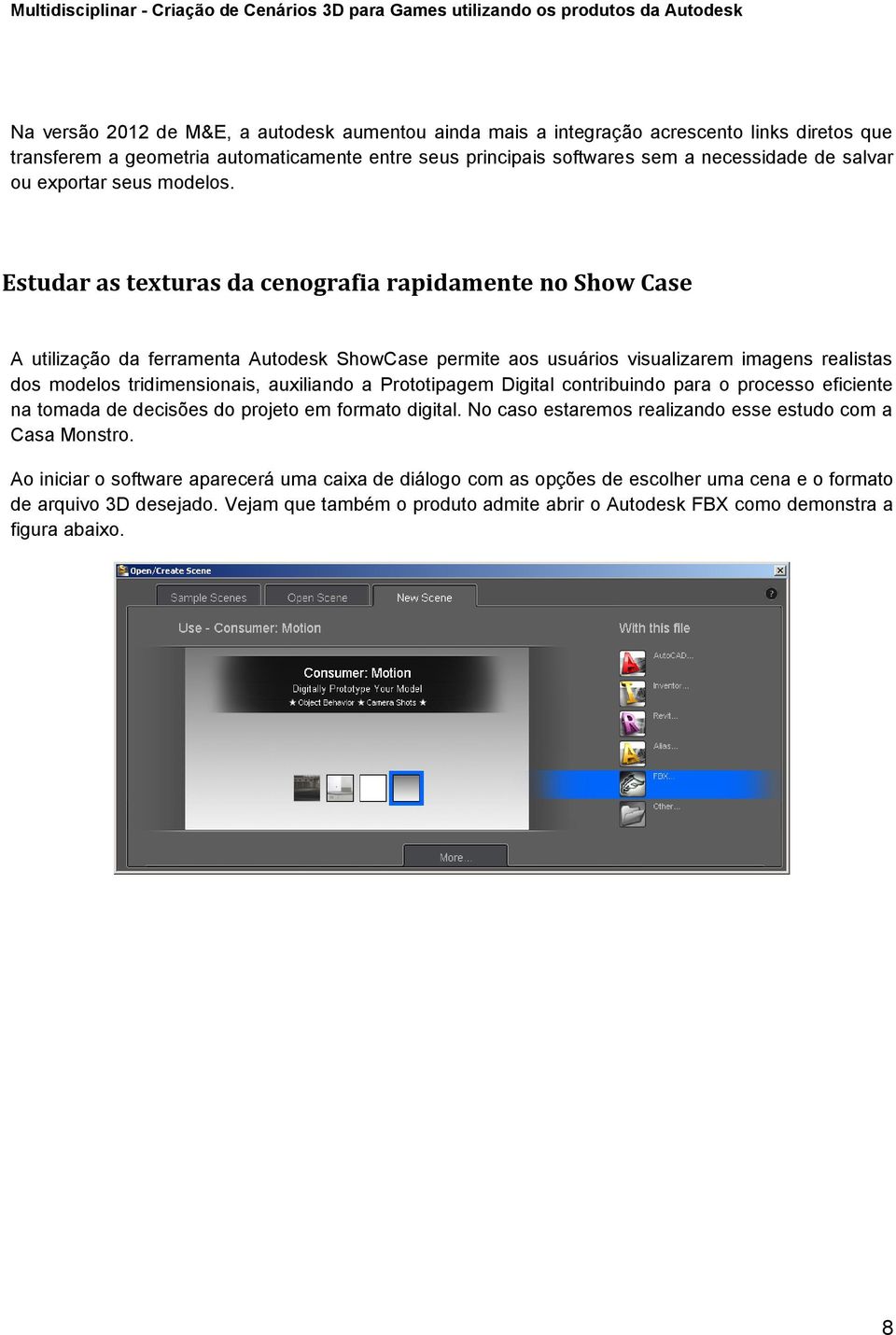 Estudar as texturas da cenografia rapidamente no Show Case A utilização da ferramenta Autodesk ShowCase permite aos usuários visualizarem imagens realistas dos modelos tridimensionais, auxiliando a