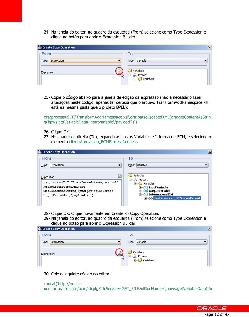 xsl está na mesma pasta que o projeto BPEL): ora:processxslt('transformaddnamespace.xsl',ora:parseescapedxml(ora:getcontentasstrin g(bpws:getvariabledata('inputvariable','payload')))) 26- Clique OK.