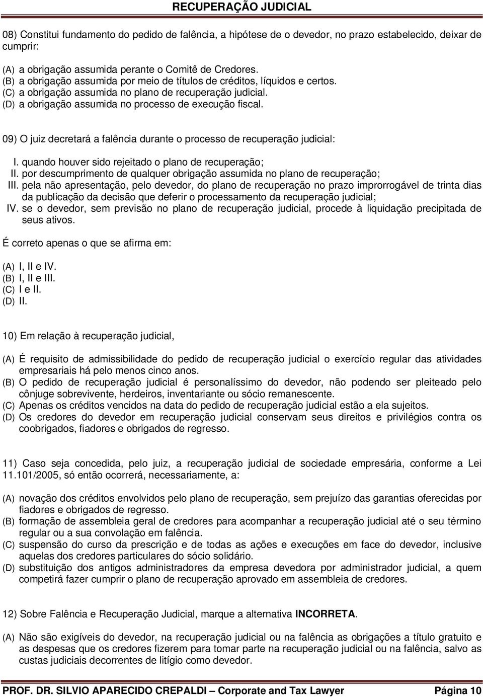 09) O juiz decretará a falência durante o processo de recuperação judicial: I. quando houver sido rejeitado o plano de recuperação; II.