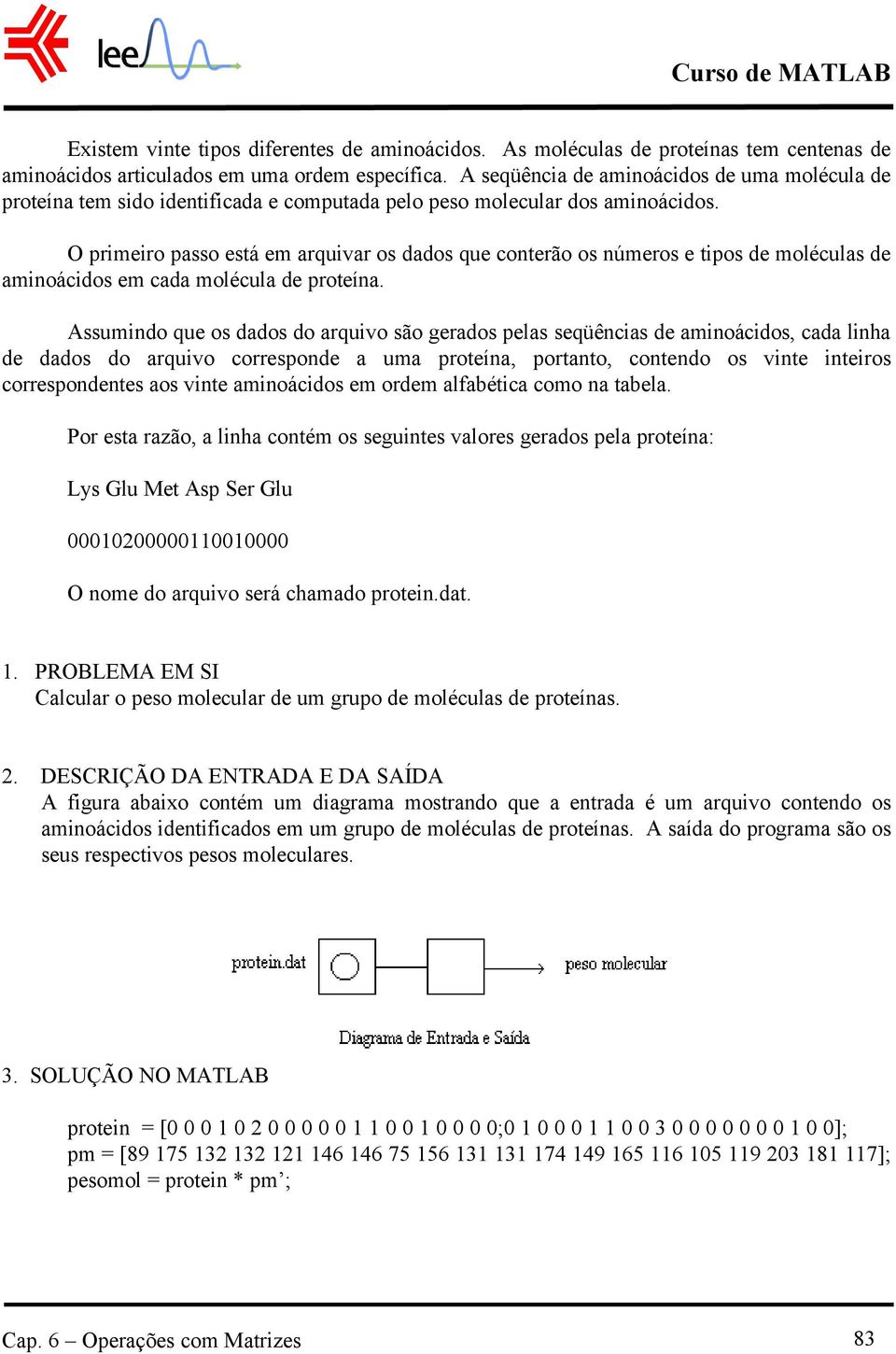 O primeiro passo está em arquivar os dados que conterão os números e tipos de moléculas de aminoácidos em cada molécula de proteína.