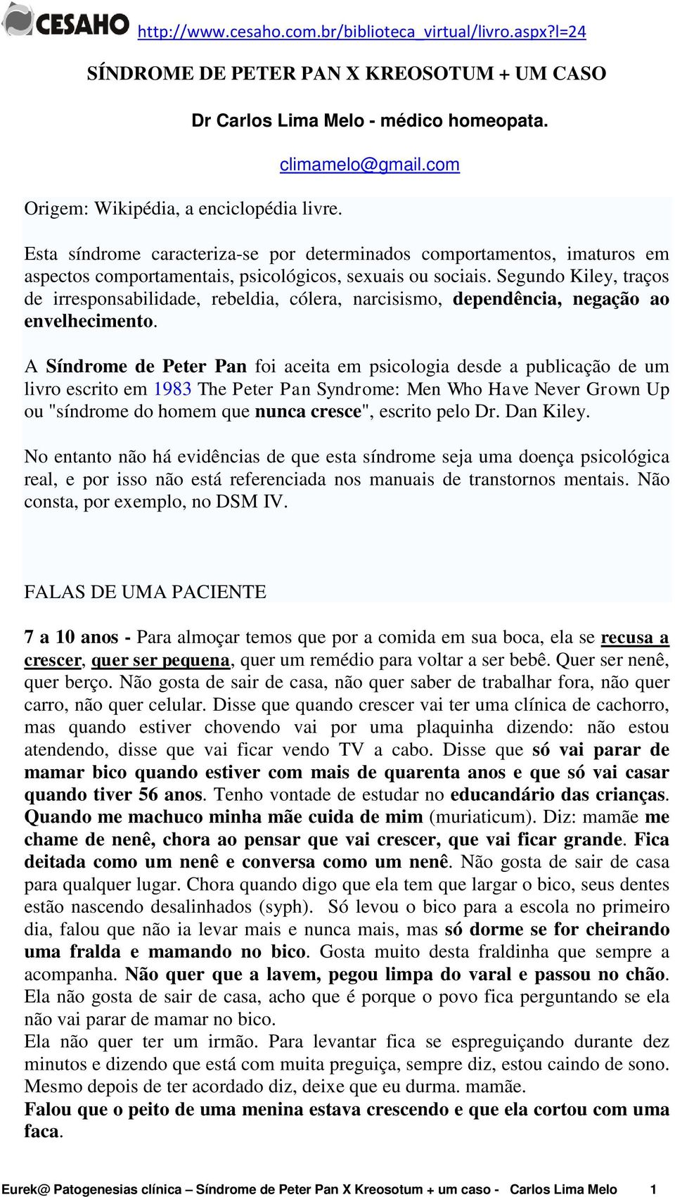 Segundo Kiley, traços de irresponsabilidade, rebeldia, cólera, narcisismo, dependência, negação ao envelhecimento.