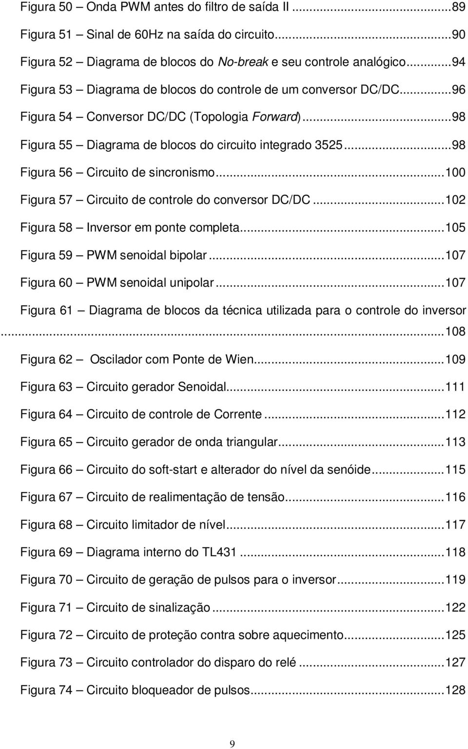 ..98 Figura 56 Circuito de sincronismo...100 Figura 57 Circuito de controle do conversor DC/DC...102 Figura 58 Inversor em ponte completa...105 Figura 59 PWM senoidal bipolar.