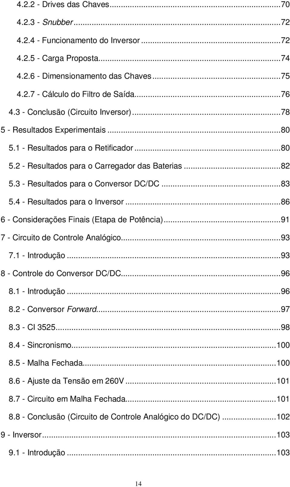 3 - Resultados para o Conversor DC/DC...83 5.4 - Resultados para o Inversor...86 6 - Considerações Finais (Etapa de Potência)...91 7 - Circuito de Controle Analógico...93 7.1 - Introdução.