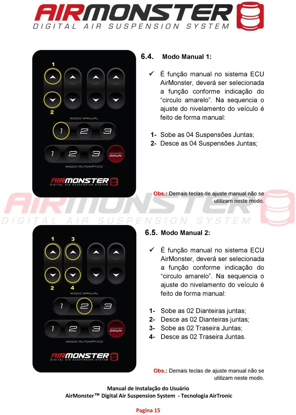 : Demais teclas de ajuste manual não se utilizam neste modo. 6.5.