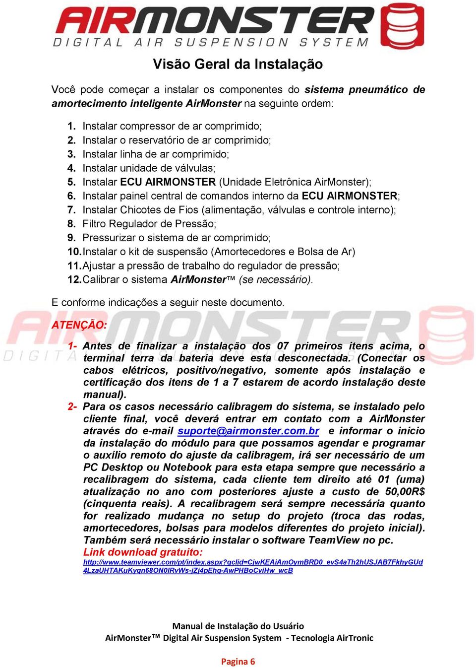 Instalar painel central de comandos interno da ECU AIRMONSTER; 7. Instalar Chicotes de Fios (alimentação, válvulas e controle interno); 8. Filtro Regulador de Pressão; 9.