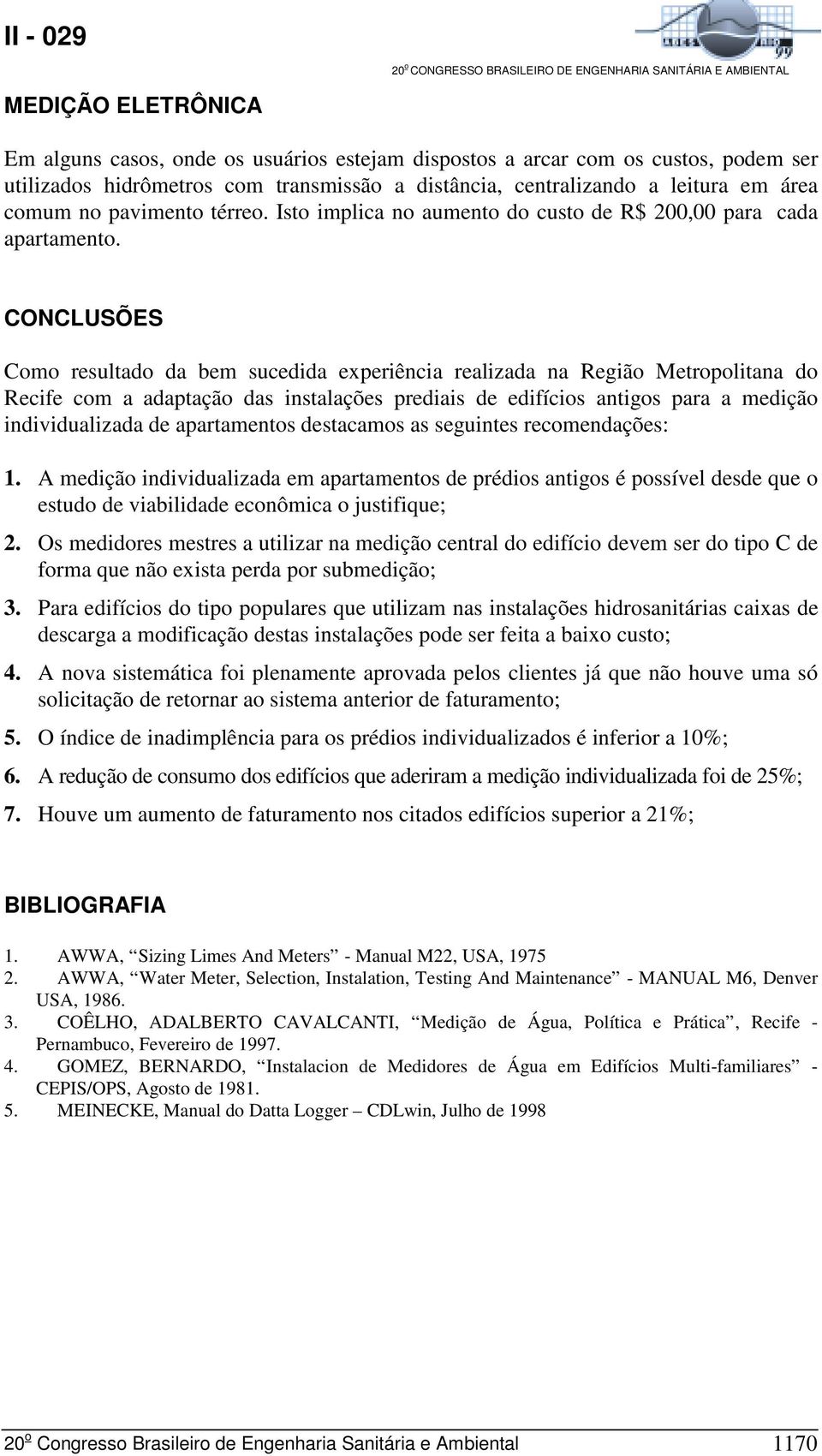 CONCLUSÕES Como resultado da bem sucedida experiência realizada na Região Metropolitana do Recife com a adaptação das instalações prediais de edifícios antigos para a medição individualizada de