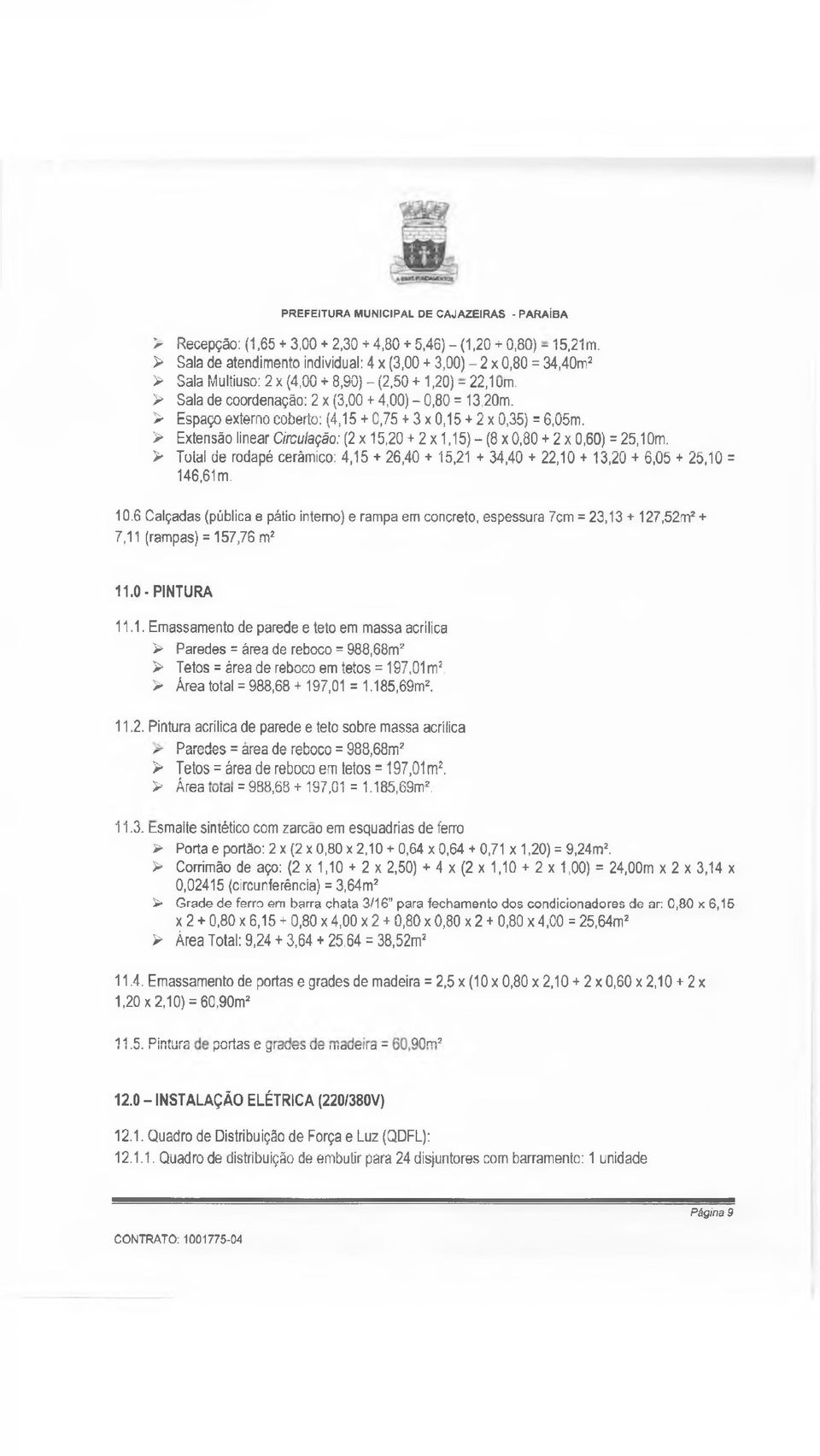 > Espaço externo coberto: (4,15 + 0,75 + 3x0,15 + 2 x 0,35) = 6,05m. > Extensão linear Circulação: (2 x 15,20 + 2 x 1,15) - (8 x 0,80 + 2 x 0,60) = 25,10m.