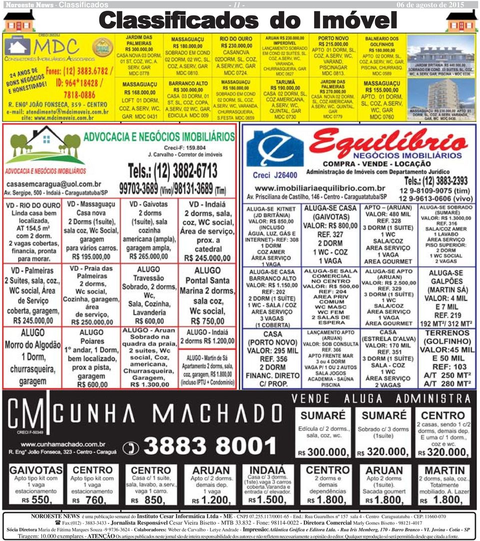 832 - Fone: 98114-0022 - Diretora Comercial Marly Gomes Bisetto - 98121-4017 Sócia Diretora Maria de Fátima Marques Souza -9 9736-3624 - Colaboradores: Weber de Carvalho - Letye Andrade - Impressão: