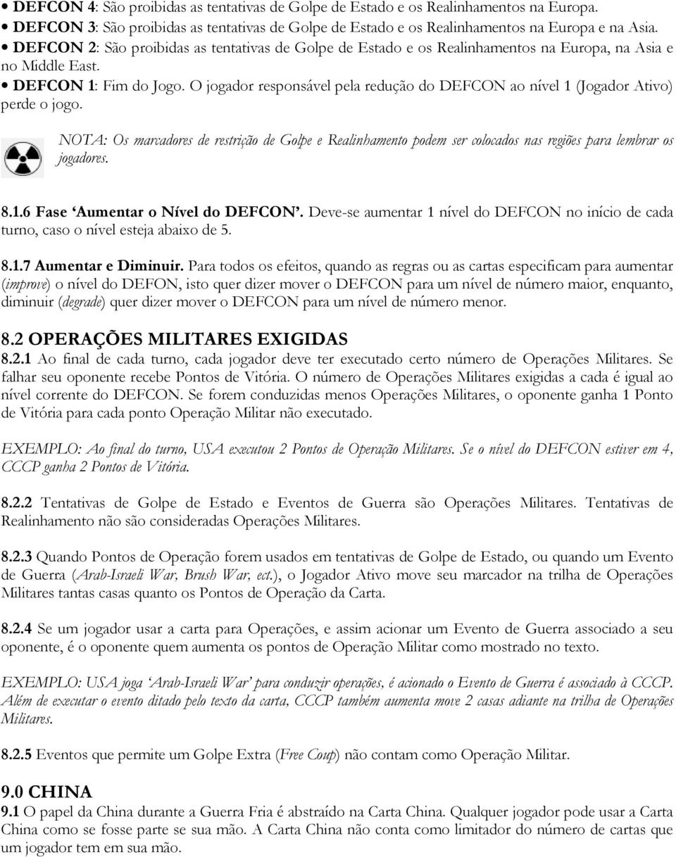 O jogador responsável pela redução do DEFCON ao nível 1 (Jogador Ativo) perde o jogo.