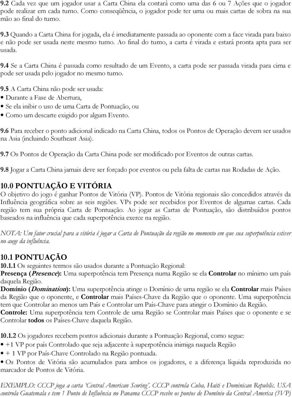 3 Quando a Carta China for jogada, ela é imediatamente passada ao oponente com a face virada para baixo e não pode ser usada neste mesmo turno.