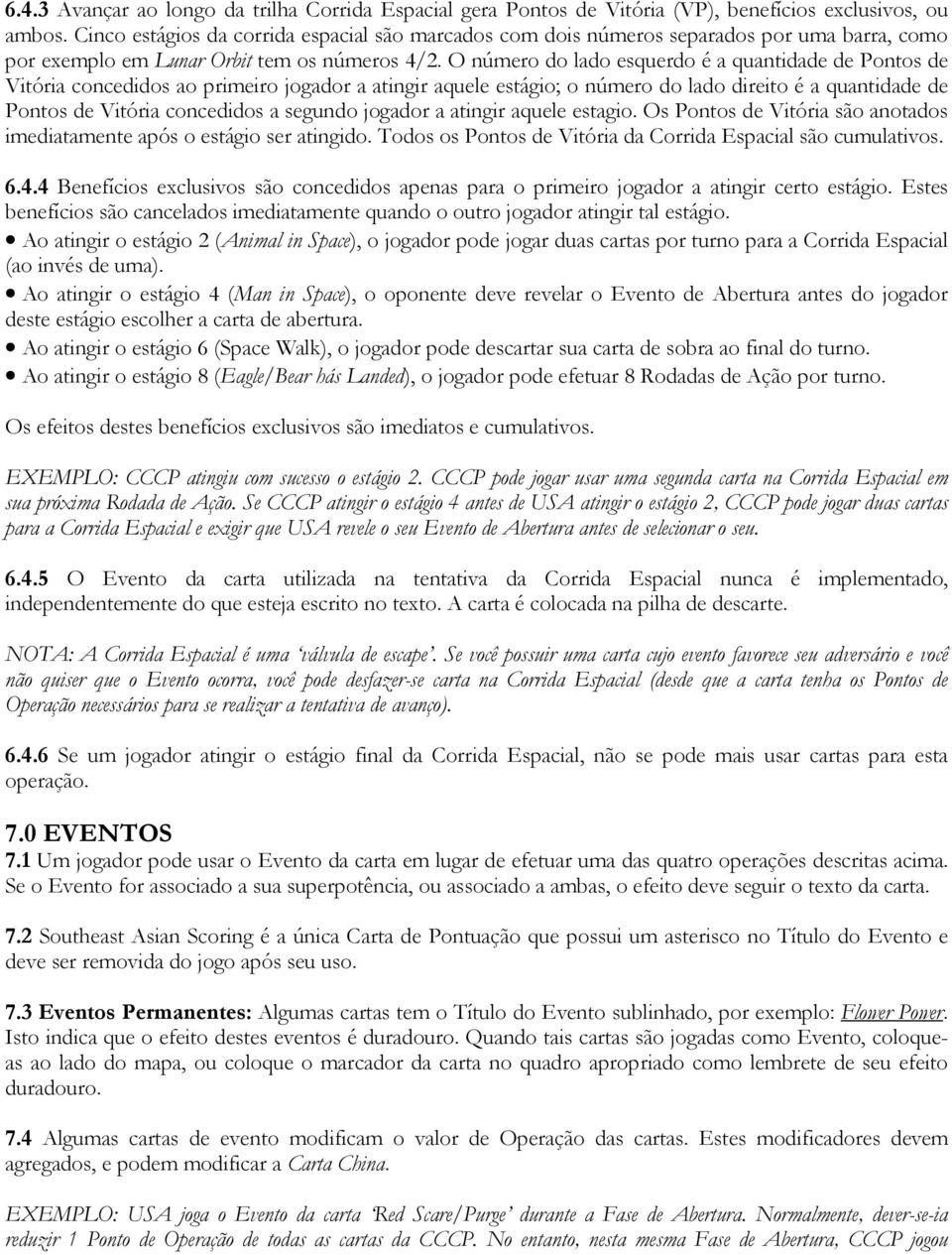 O número do lado esquerdo é a quantidade de Pontos de Vitória concedidos ao primeiro jogador a atingir aquele estágio; o número do lado direito é a quantidade de Pontos de Vitória concedidos a