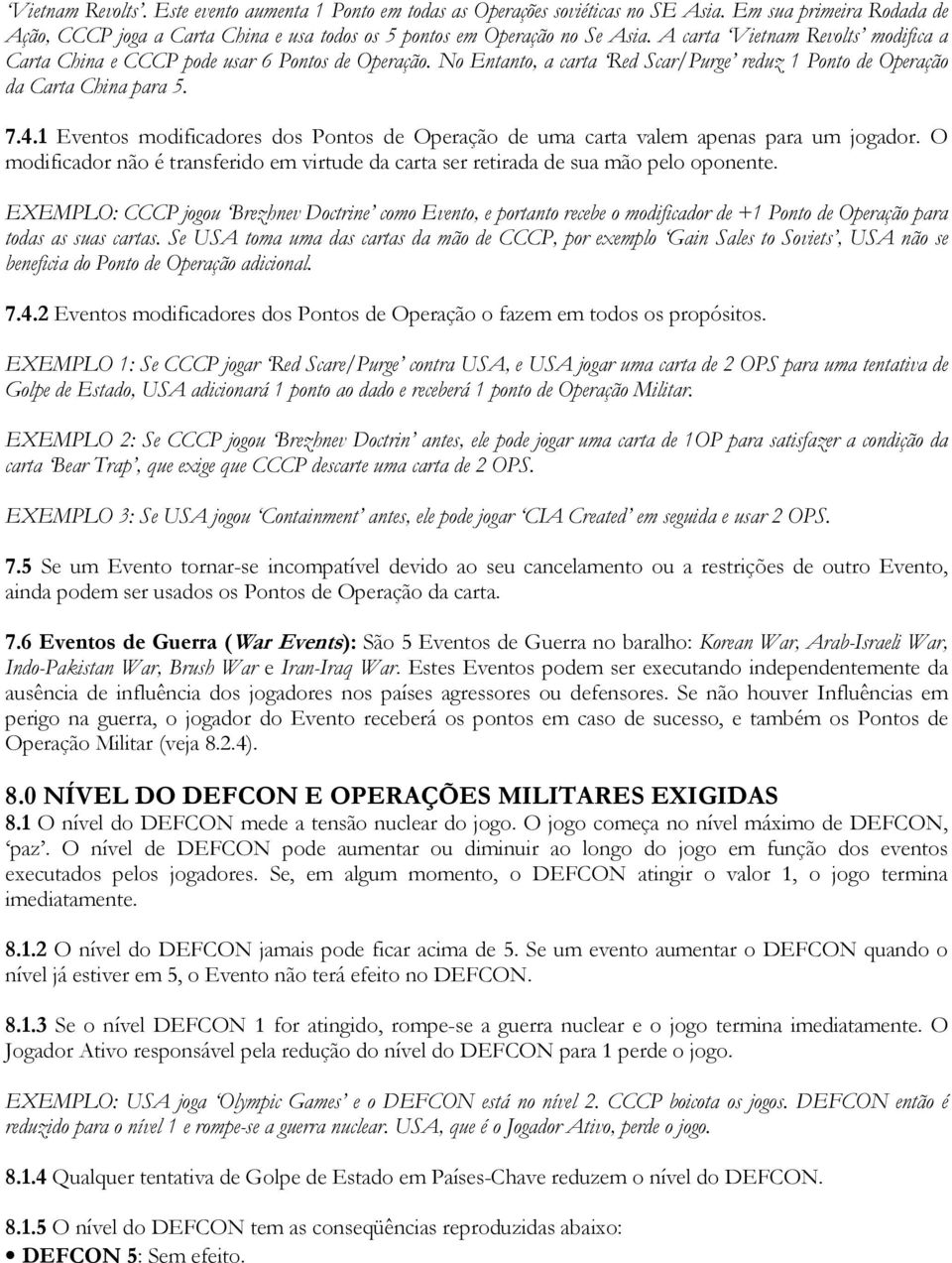 1 Eventos modificadores dos Pontos de Operação de uma carta valem apenas para um jogador. O modificador não é transferido em virtude da carta ser retirada de sua mão pelo oponente.