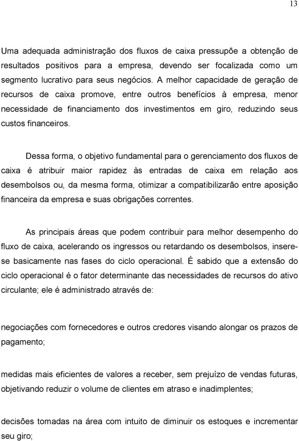 Dessa forma, o objetivo fundamental para o gerenciamento dos fluxos de caixa é atribuir maior rapidez às entradas de caixa em relação aos desembolsos ou, da mesma forma, otimizar a compatibilizarão