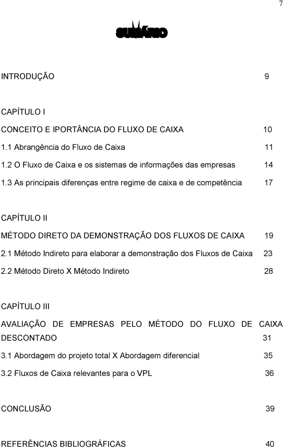 3 As principais diferenças entre regime de caixa e de competência 17 CAPÍTULO II MÉTODO DIRETO DA DEMONSTRAÇÃO DOS FLUXOS DE CAIXA 19 2.