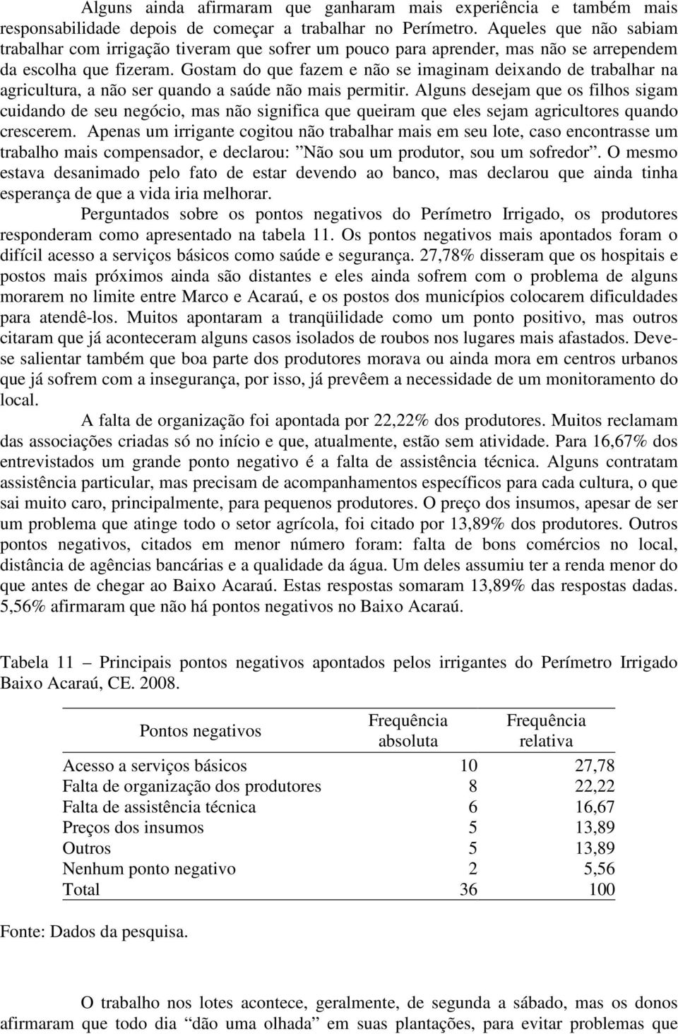 Gostam do que fazem e não se imaginam deixando de trabalhar na agricultura, a não ser quando a saúde não mais permitir.