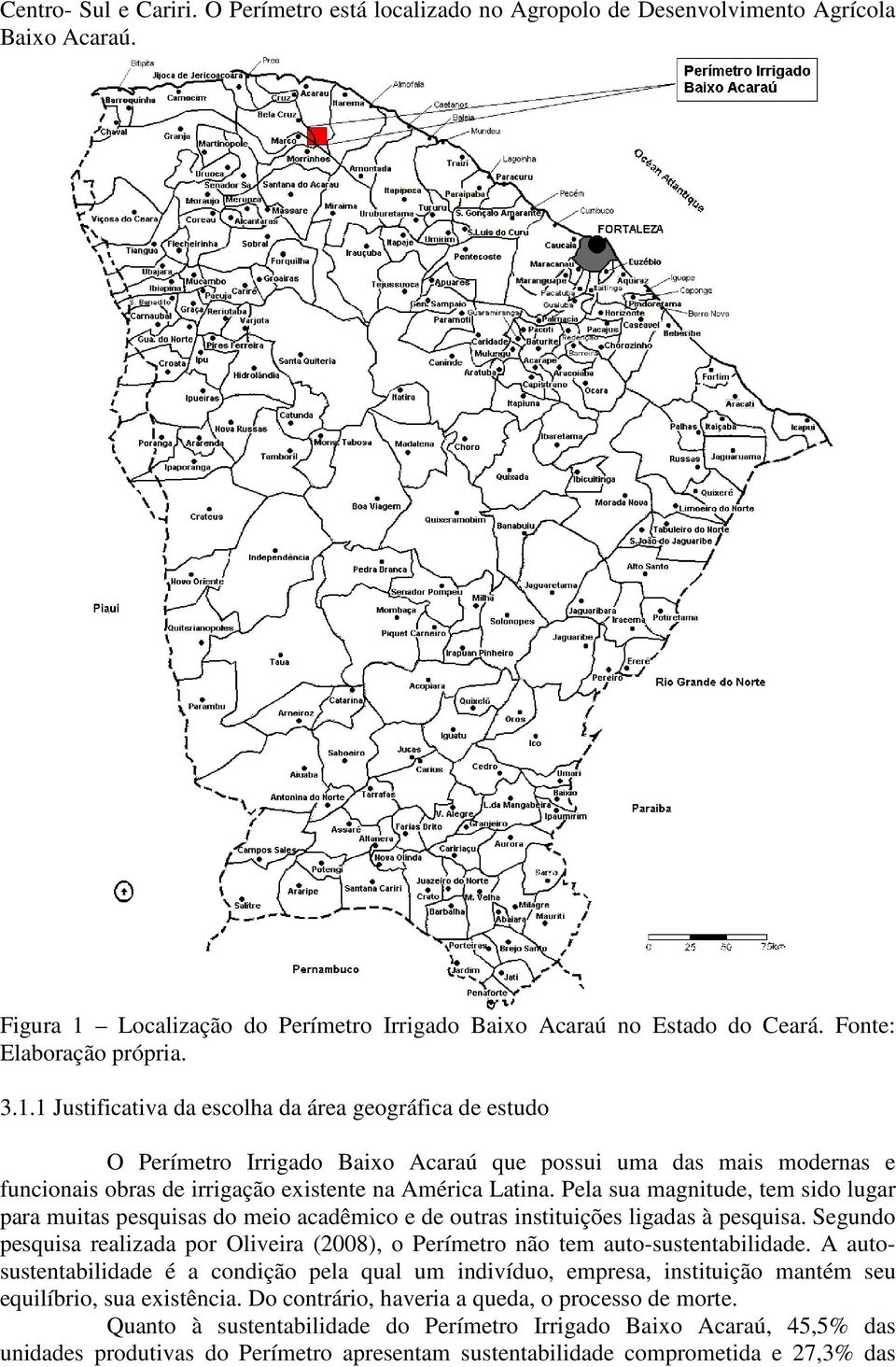 1 Justificativa da escolha da área geográfica de estudo O Perímetro Irrigado Baixo Acaraú que possui uma das mais modernas e funcionais obras de irrigação existente na América Latina.