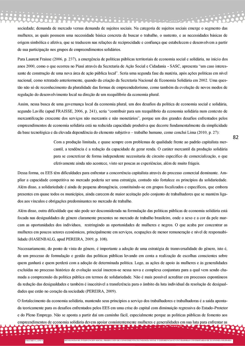 afetiva, que se traduzem nas relações de reciprocidade e confiança que estabelecem e desenvolvem a partir de sua participação nos grupos de empreendimentos solidários. Para Laurent Fraisse (2006, p.