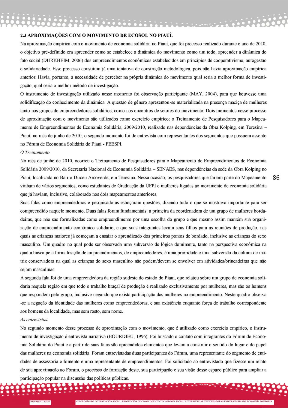 movimento como um todo, apreender a dinâmica do fato social (DURKHEIM, 2006) dos empreendimentos econômicos estabelecidos em princípios de cooperativismo, autogestão e solidariedade.