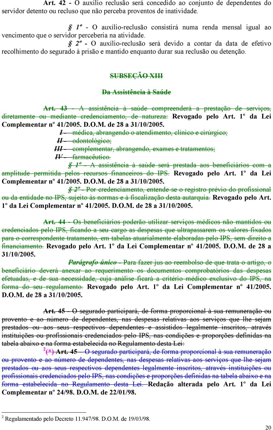 2º - O auxílio-reclusão será devido a contar da data de efetivo recolhimento do segurado à prisão e mantido enquanto durar sua reclusão ou detenção. SUBSEÇÃO XIII Da Assistência à Saúde Art.