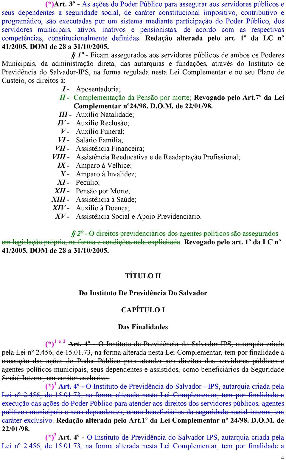 sistema mediante participação do Poder Público, dos servidores municipais, ativos, inativos e pensionistas, de acordo com as respectivas competências, constitucionalmente definidas.