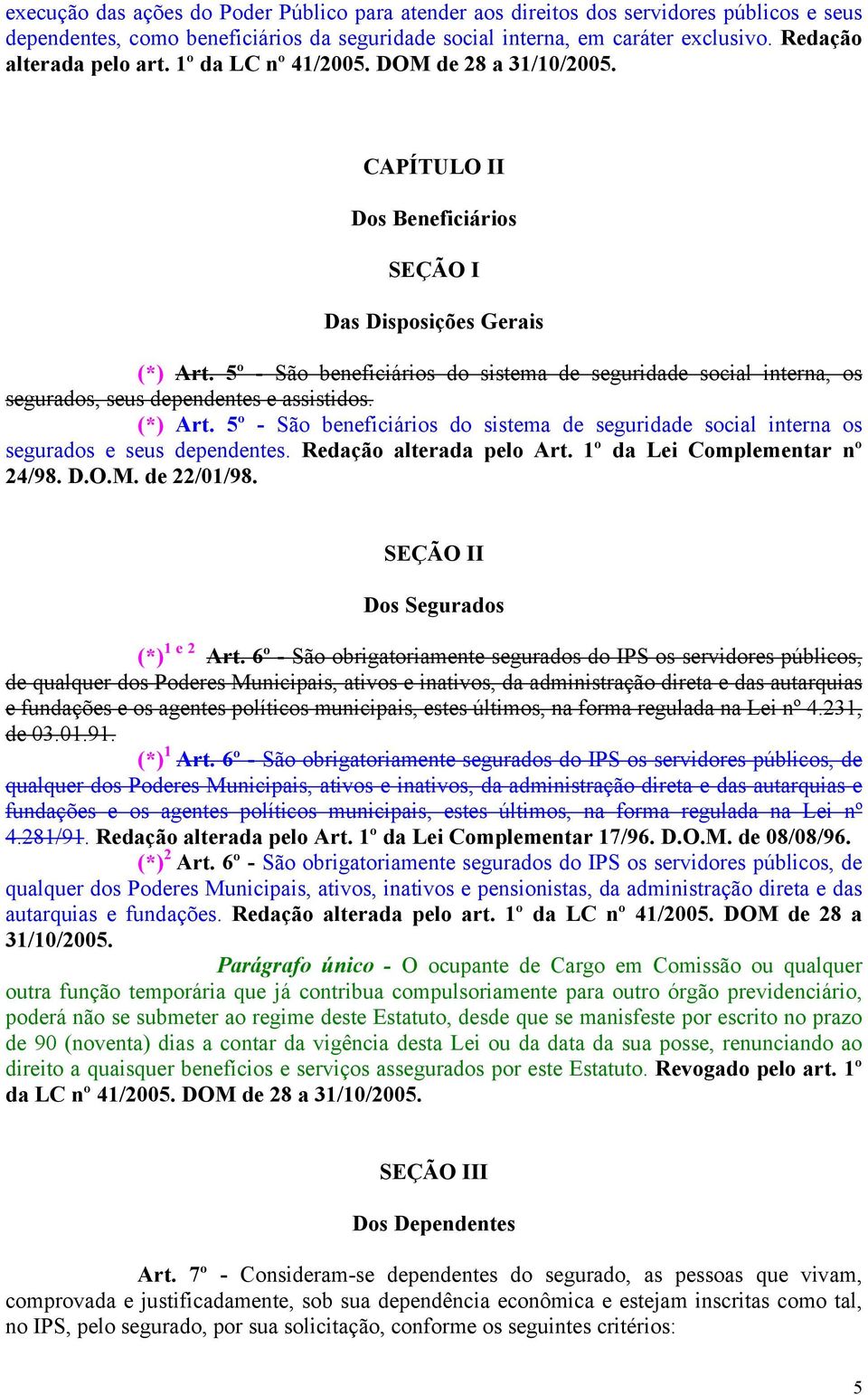 5º - São beneficiários do sistema de seguridade social interna, os segurados, seus dependentes e assistidos. (*) Art.