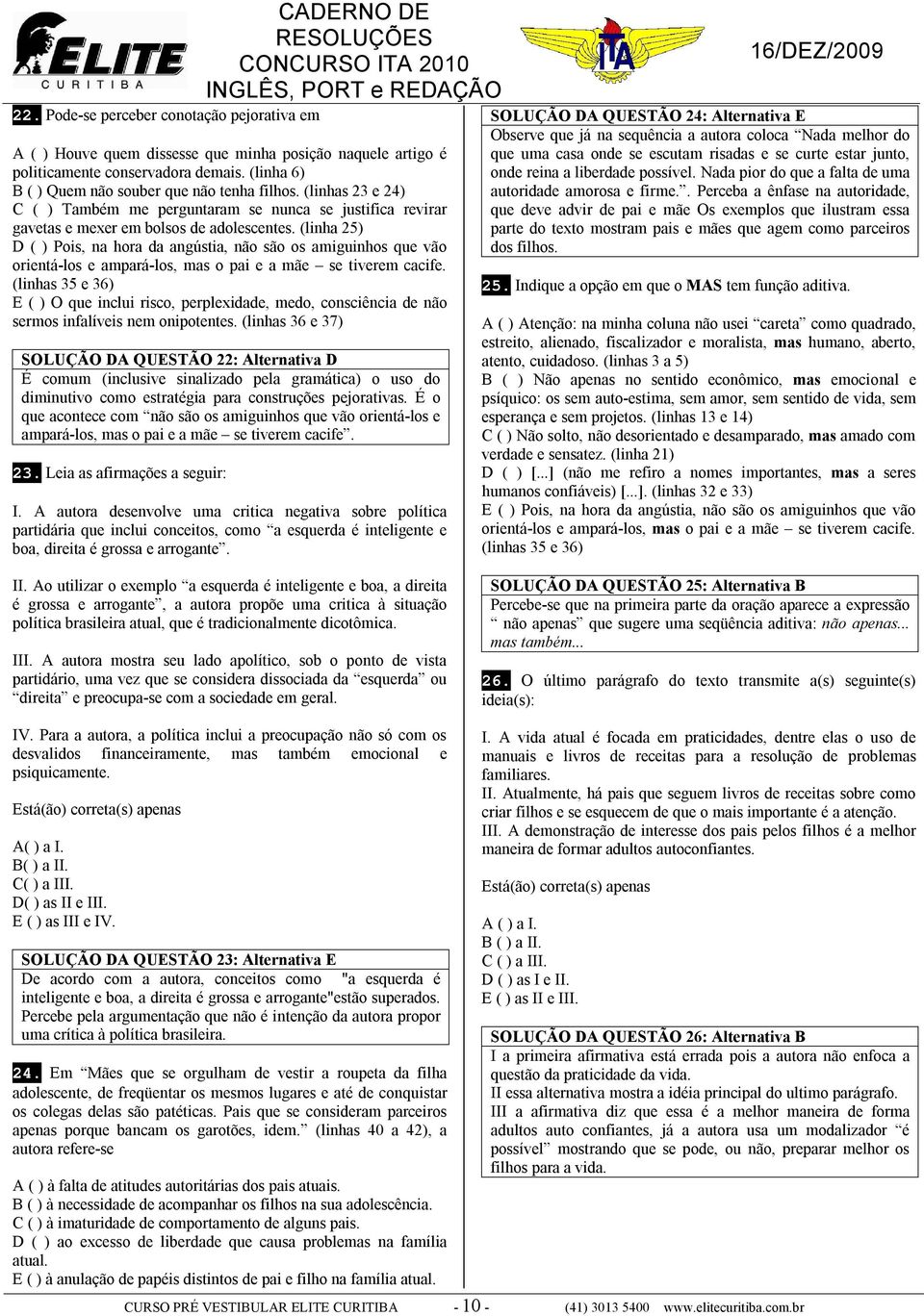 (linha 25) D ( ) Pois, na hora da angústia, não são os amiguinhos que vão orientá-los e ampará-los, mas o pai e a mãe se tiverem cacife.