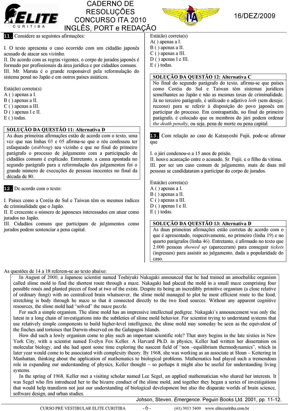 Maruta é o grande responsável pela reformulação do sistema penal no Japão e em outros países asiáticos. D ( ) apenas I e II.