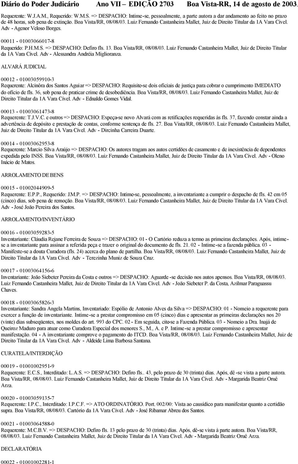 Luiz Fernando Castanheira Mallet, Juiz de Direito Titular da 1A Vara Cível. Adv - Alessandra Andréia Miglioranza.