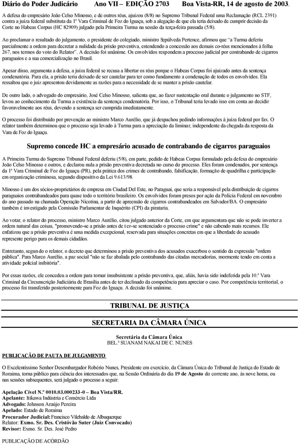 Ao proclamar o resultado do julgamento, o presidente do colegiado, ministro Sepúlveda Pertence, afirmou que a Turma deferiu parcialmente a ordem para decretar a nulidade da prisão preventiva,