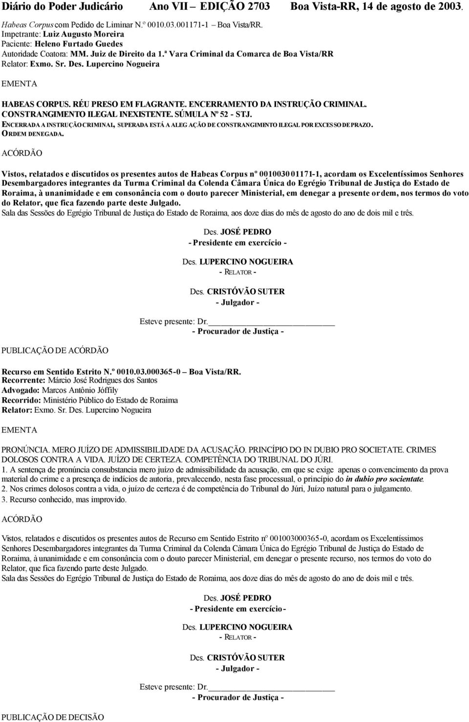 CONSTRANGIMENTO ILEGAL INEXISTENTE. SÚMULA Nº 52 - STJ. ENCERRADA A INSTRUÇÃO CRIMINAL, SUPERADA ESTÁ A ALEG AÇÃO DE CONSTRANGIMENTO ILEGAL POR EXCESSO DE PRAZO. ORDEM DENEGADA.